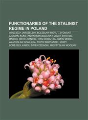 Functionaries of the Stalinist regime in Poland Wojciech Jaruzelski, Bolesław Bierut, Zygmunt Bauman, Konstantin Rokossovsky, Józef Światło,1155448723,9781155448725