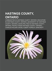 Hastings County, Ontario Communities in Hastings County, Ontario, Education in Hastings County, Ontario, Geography of Hastings County, Ontario,1157847552,9781157847557
