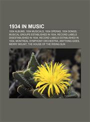 1934 in music 1934 albums, 1934 musicals, 1934 operas, 1934 songs, Musical groups established in 1934, Record labels disestablished in 1934,1157583903,9781157583905