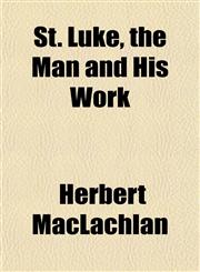 St. Luke, the Man and His Work,115182755X,9781151827555