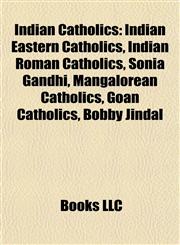 Indian Catholics Indian Eastern Catholics, Indian Roman Catholics, Sonia Gandhi, Mangalorean Catholics, Goan Catholics, Bobby Jindal,1157973337,9781157973331