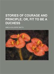 Stories of Courage and Principle; Or, Fit to Be a Duchess,1151272582,9781151272584