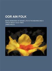 Oor ain folk; being memories of manse life in the mearns and a crack aboot auld times,1150580798,9781150580796