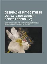 Gesprache Mit Goethe in Den Letzten Jahren Seines Lebens (1-3),1235133648,9781235133640