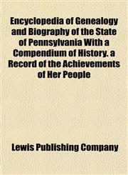 Encyclopedia of Genealogy and Biography of the State of Pennsylvania With a Compendium of History. a Record of the Achievements of Her People,1152896555,9781152896550