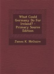 What Could Germany Do for Ireland? - Primary Source Edition,1287791832,9781287791836