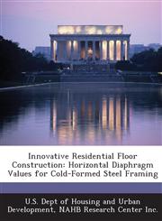 Innovative Residential Floor Construction Horizontal Diaphragm Values for Cold-Formed Steel Framing,1288922892,9781288922895