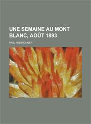 Une Semaine Au Mont Blanc, Aout 1893,1236057430,9781236057433