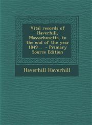 Vital Records of Haverhill, Massachusetts, to the End of the Year 1849 ..,1287627498,9781287627494