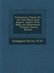 Preliminary Report On the Cape Nome Gold Region, Alaska With Maps and Illustrations - Primary Source Edition,1295874601,9781295874606