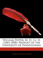 William Pepper, M. D., LL. D. (1843-1898) Provost of the University of Pennsylvania,1143375645,9781143375644