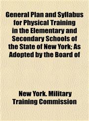 General Plan and Syllabus for Physical Training in the Elementary and Secondary Schools of the State of New York; As Adopted by the Board of,1154714837,9781154714838