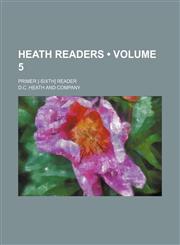 Heath Readers (Volume 5); Primer [-Sixth] Reader,1154292169,9781154292169