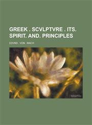 Greek . Scvlptvre . Its. Spirit. And. Principles,1154148793,9781154148794