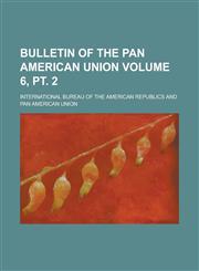Bulletin of the Pan American Union Volume 6, pt. 2,1230190546,9781230190549