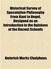 Historical Survey of Speculative Philosophy From Kant to Hegel, Designed as an Introduction to the Opinions of the Recent Schools,1152765760,9781152765764