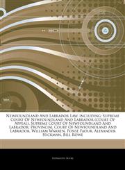 Articles On Newfoundland And Labrador Law, including Supreme Court Of Newfoundland And Labrador (court Of Appeal), Supreme Court Of Newfoundland And Labrador, Provincial Court Of Newfoundland And Labrador, William Warren, Fonse Faour,1244308307,9781244308305
