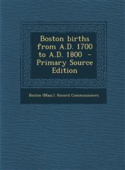 Boston Births from A.D. 1700 to A.D. 1800,1287646816,9781287646815