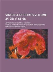 Virginia reports; Jefferson--33 Grattan, 1730-1880 Volume 24-25; v. 65-66,1236899555,9781236899552