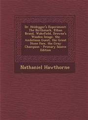 Dr. Heidegger's Experiment The Birthmark, Ethan Brand, Wakefield, Drowne's Wooden Image, the Ambitious Guest, the Great Stone Face, the Gray Cham,129471774X,9781294717744