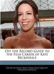 Off the Record Guide to the Film Career of Kate Beckinsale,1241011230,9781241011239
