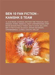 Ben 10 Fan Fiction - Kanishk s team 10, Acid Reign, Acidrain, Another Time Traveler, Aqua Dragon, Atomix, Awake All Night, BTMT#Episodes, BTMT Movie Season Finale Thingy!, Bad to Good, Balloony, Ben 10 Fan Fiction, Blackout, Brains and Brawn, Chromasbree,1234796007,9781234796006