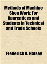 Methods of Machine Shop Work; For Apprentices and Students in Technical and Trade Schools,1154786390,9781154786392