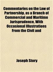 Commentaries on the Law of Partnership, as a Branch of Commercial and Maritime Jurisprudence, With Occasional Illustrations From the Civil and,115250150X,9781152501508