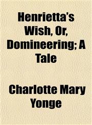 Henrietta's Wish, Or, Domineering; A Tale,1152547186,9781152547186
