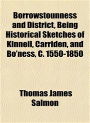 Borrowstounness and District, Being Historical Sketches of Kinneil, Carriden, and Bo'ness, C. 1550-1850,1151739049,9781151739049
