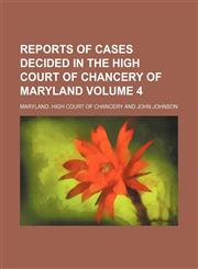 Reports of cases decided in the High Court of Chancery of Maryland Volume 4,1152403982,9781152403987