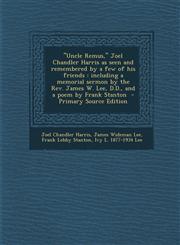 Uncle Remus, Joel Chandler Harris as Seen and Remembered by a Few of His Friends Including a Memorial Sermon by the REV. James W. Lee, D.D., and a,1294858513,9781294858515