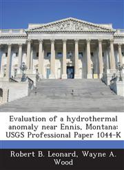 Evaluation of a Hydrothermal Anomaly Near Ennis, Montana Usgs Professional Paper 1044-K,1287013988,9781287013983