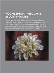 Wookieepedia - Nebulon-B escort frigates Akaga, Antares Six, Anvil, Avenger, Benevolence, Boltthrower, Chancellor, Cruuz, Darkness, Dark Eye, Divad, Dragon, EF76 Nebulon-B escort frigate, Elite, Endeavor, Enforcer, Evanrue, Fang, Far Orbit, Firestorm, Fo,1234809893,9781234809898
