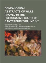 Genealogical abstracts of wills, proved in the Prerogative court of Canterbury Volume 1-2; Register "Wootton" 1658,1130105482,9781130105483
