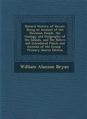 Natural History of Hawaii Being an Account of the Hawaiian People, the Geology and Geography of the Islands, and the Native and Introduced Plants and Animals of the Group - Primary Source Edition,129575357X,9781295753574