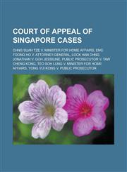 Court of Appeal of Singapore Cases Chng Suan Tze V. Minister for Home Affairs, Eng Foong Ho V. Attorney-General, Lock Han Chng Jonathan V. Goh Jessil,1156127785,9781156127780