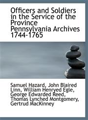 Officers and Soldiers in the Service of the Province Pennsylvania Archives 1744-1765,1116870592,9781116870596