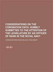 Considerations on the Coronation Oath, Humbly Submitted to the Attention of the Legislature by an Officer of Rank in the Royal Navy,1151438812,9781151438812