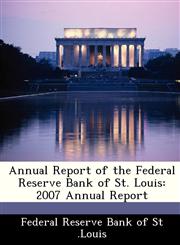 Annual Report of the Federal Reserve Bank of St. Louis 2007 Annual Report,128836198X,9781288361984