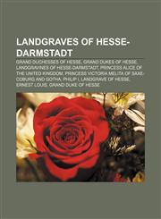 Landgraves of Hesse-Darmstadt Grand Duchesses of Hesse, Grand Dukes of Hesse, Landgravines of Hesse-Darmstadt,1233131281,9781233131280
