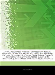 Articles On People Associated With The University Of Surrey, including Susan Blackmore, Alec Issigonis, Ann Keen, Michael De Larrabeiti, William Clark, Baron Clark Of Kempston, Tony Attwood, Alfred Gardyne De Chastelain, Julian Darley,1244405981,9781244405981