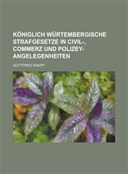 Königlich Würtembergische Strafgesetze in Civil-, Commerz und Polizey-Angelegenheiten,1236795881,9781236795885