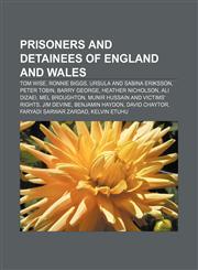 Prisoners and detainees of England and Wales Tom Wise, Ronnie Biggs, Ursula and Sabina Eriksson, Peter Tobin, Barry George, Heather Nicholson,1156812046,9781156812044
