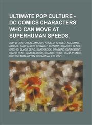 Ultimate Pop Culture - DC Comics Characters Who Can Move at Superhuman Speeds Alpha Centurion, Amazon, Apollo, Apollo, Aquaman, Azrael, Bart Allen, B,1234784947,9781234784942