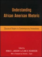 Understanding African American Rhetoric Classical Origins to Contemporary Innovations,0415943876,9780415943871