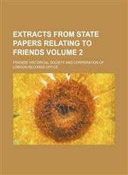 Extracts from state papers relating to Friends Volume 2,1130743780,9781130743784
