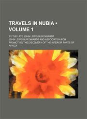 Travels in Nubia (Volume 1); By the Late John Lewis Burckhardt,1154349624,9781154349627