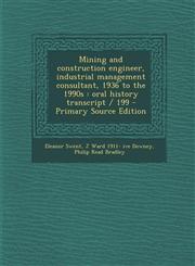 Mining and Construction Engineer, Industrial Management Consultant, 1936 to the 1990s Oral History Transcript / 199,1289828180,9781289828189