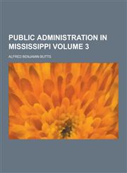 Public Administration in Mississippi Volume 3,1230384421,9781230384429